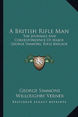A British Rifle Man: The Journals And Correspondence Of Major George Simmons, Rifle Brigade
