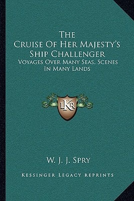 The Cruise Of Her Majesty's Ship Challenger: Voyages Over Many Seas, Scenes In Many Lands