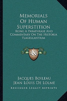 Memorials Of Human Superstition: Being A Paraphrase And Commentary On The Historia Flagellantium