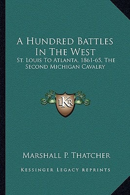 A Hundred Battles In The West: St. Louis To Atlanta, 1861-65, The Second Michigan Cavalry