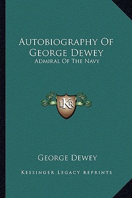 Autobiography Of George Dewey: Admiral Of The Navy