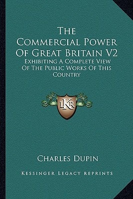 The Commercial Power Of Great Britain V2: Exhibiting A Complete View Of The Public Works Of This Country