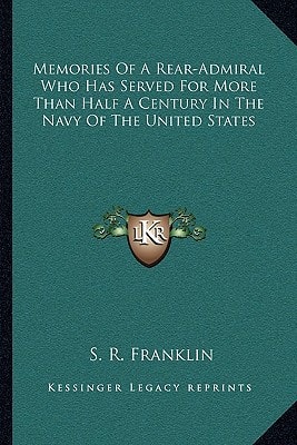 Memories Of A Rear-Admiral Who Has Served For More Than Half A Century In The Navy Of The United States