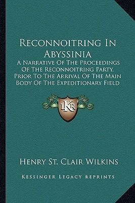 Reconnoitring In Abyssinia: A Narrative Of The Proceedings Of The Reconnoitring Party, Prior To The Arrival Of The Main Body Of The Expeditionary Field Force