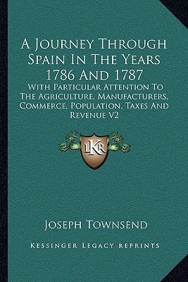 A Journey Through Spain In The Years 1786 And 1787: With Particular Attention To The Agriculture, Manufacturers, Commerce, Population, Taxes And Revenue V2