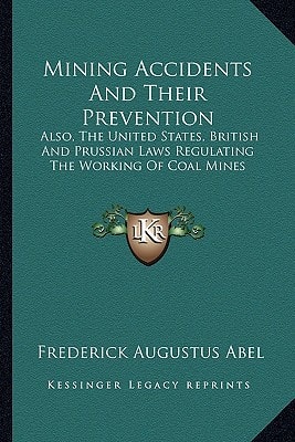 Mining Accidents And Their Prevention: Also, The United States, British And Prussian Laws Regulating The Working Of Coal Mines