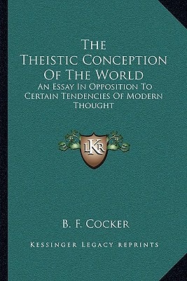 The Theistic Conception Of The World: An Essay In Opposition To Certain Tendencies Of Modern Thought