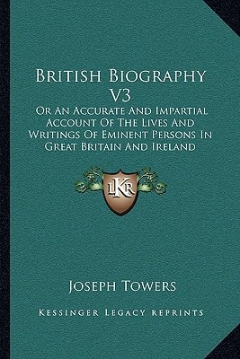 British Biography V3: Or An Accurate And Impartial Account Of The Lives And Writings Of Eminent Persons In Great Britain And Ireland