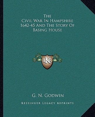 The Civil War In Hampshire 1642-45 And The Story Of Basing House
