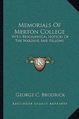 Memorials Of Merton College: With Biographical Notices Of The Wardens And Fellows
