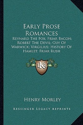 Early Prose Romances: Reynard The Fox; Friar Bacon; Robert The Devil; Guy Of Warwick; Virgilius; History Of Hamlet; Friar Rush