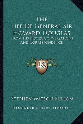 The Life Of General Sir Howard Douglas: From His Notes, Conversations And Correspondence