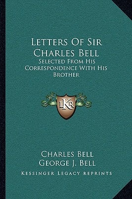 Letters Of Sir Charles Bell: Selected From His Correspondence With His Brother