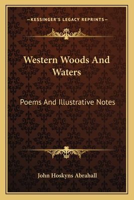 Western Woods And Waters: Poems And Illustrative Notes