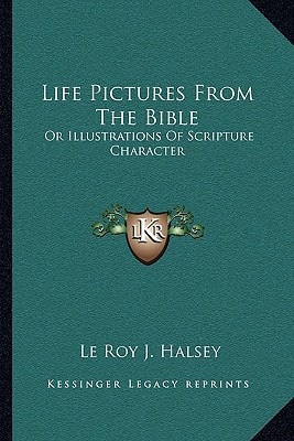 Life Pictures From The Bible: Or Illustrations Of Scripture Character