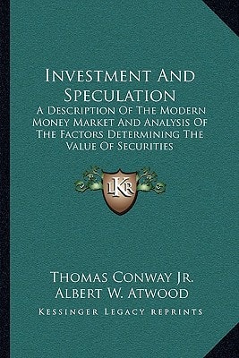 Investment And Speculation: A Description Of The Modern Money Market And Analysis Of The Factors Determining The Value Of Securities