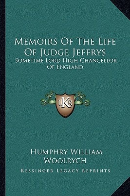 Memoirs Of The Life Of Judge Jeffrys: Sometime Lord High Chancellor Of England