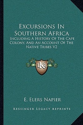 Excursions In Southern Africa: Including A History Of The Cape Colony, And An Account Of The Native Tribes V2