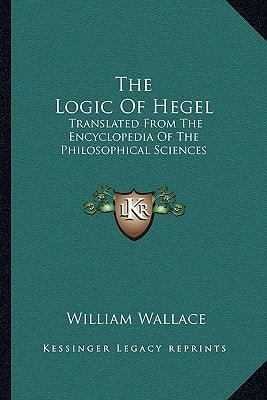 The Logic Of Hegel: Translated From The Encyclopedia Of The Philosophical Sciences