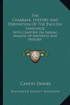 The Grammar, History And Derivation Of The English Language: With Chapters On Parsing, Analysis Of Sentences And Prosody