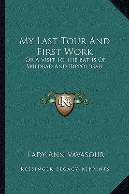 My Last Tour And First Work: Or A Visit To The Baths Of Wildbad And Rippoldsau