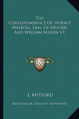 The Correspondence Of Horace Walpole, Earl Of Orford And William Mason V1