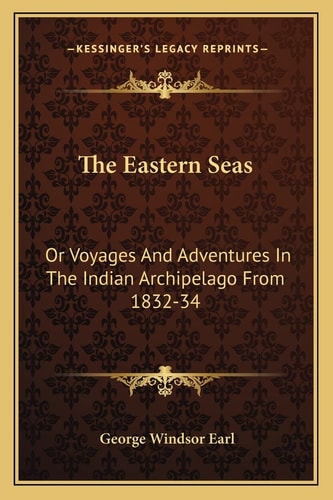 The Eastern Seas: Or Voyages And Adventures In The Indian Archipelago From 1832-34