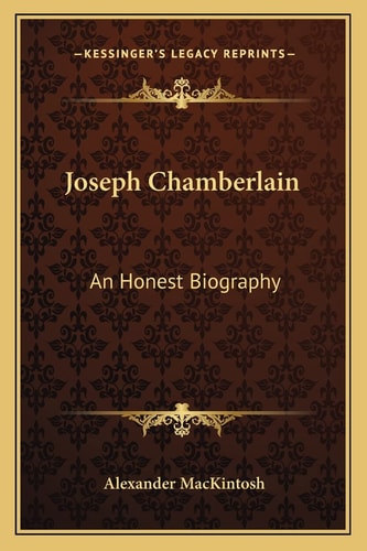 Joseph Chamberlain: An Honest Biography