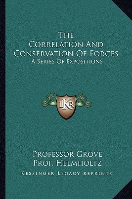 The Correlation and Conservation of Forces: A Series of Expositions