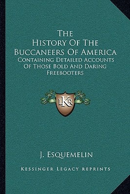 The History Of The Buccaneers Of America: Containing Detailed Accounts Of Those Bold And Daring Freebooters