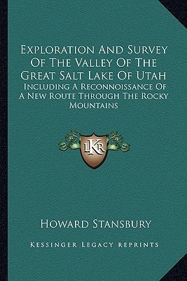 Exploration And Survey Of The Valley Of The Great Salt Lake Of Utah: Including A Reconnoissance Of A New Route Through The Rocky Mountains