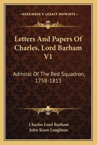 Letters And Papers Of Charles, Lord Barham V1: Admiral Of The Red Squadron, 1758-1813