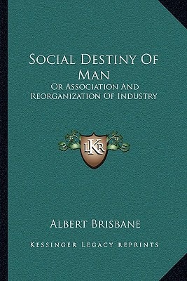 Social Destiny Of Man: Or Association And Reorganization Of Industry