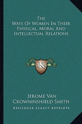 The Ways Of Women In Their Physical, Moral And Intellectual Relations