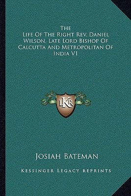 The Life Of The Right Rev. Daniel Wilson, Late Lord Bishop Of Calcutta And Metropolitan Of India V1