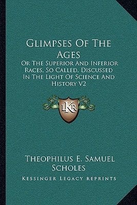 Glimpses Of The Ages: Or The Superior And Inferior Races, So Called, Discussed In The Light Of Science And History V2