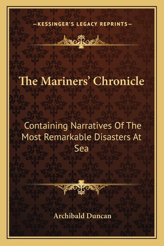 The Mariners' Chronicle: Containing Narratives Of The Most Remarkable Disasters At Sea