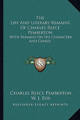 The Life And Literary Remains Of Charles Reece Pemberton: With Remarks On His Character And Genius