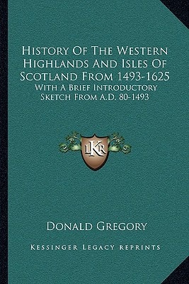 History Of The Western Highlands And Isles Of Scotland From 1493-1625: With A Brief Introductory Sketch From A.D. 80-1493
