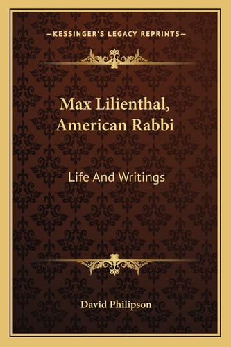 Max Lilienthal, American Rabbi: Life And Writings