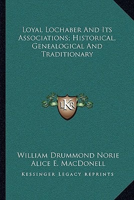 Loyal Lochaber And Its Associations; Historical, Genealogical And Traditionary