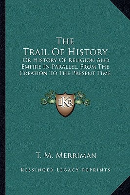 The Trail Of History: Or History Of Religion And Empire In Parallel, From The Creation To The Present Time