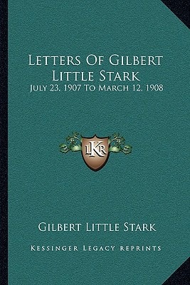 Letters Of Gilbert Little Stark: July 23, 1907 To March 12, 1908