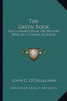 The Green Book: Or Gleanings From The Writing Desk Of A Literary Agitator