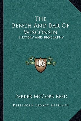 The Bench And Bar Of Wisconsin: History And Biography