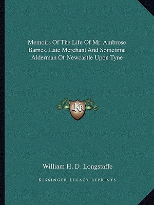 Memoirs Of The Life Of Mr. Ambrose Barnes, Late Merchant And Sometime Alderman Of Newcastle Upon Tyne