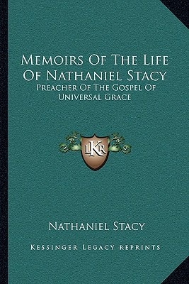 Memoirs Of The Life Of Nathaniel Stacy: Preacher Of The Gospel Of Universal Grace