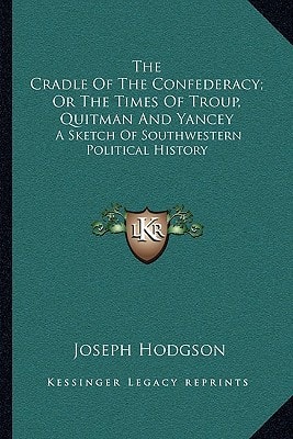 The Cradle Of The Confederacy; Or The Times Of Troup, Quitman And Yancey: A Sketch Of Southwestern Political History
