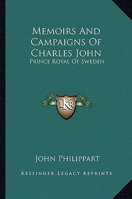 Memoirs And Campaigns Of Charles John: Prince Royal Of Sweden