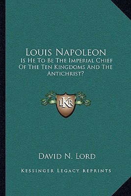 Louis Napoleon: Is He To Be The Imperial Chief Of The Ten Kingdoms And The Antichrist?